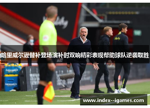 哈里威尔逊替补登场演补时双响精彩表现帮助球队逆袭取胜